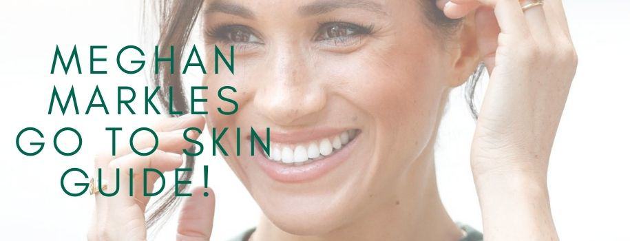 Meghan Markles Go To Skin Guide!